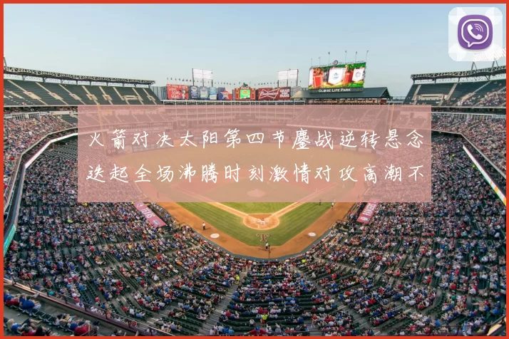 火箭对决太阳第四节鏖战逆转悬念迭起全场沸腾时刻激情对攻高潮不断