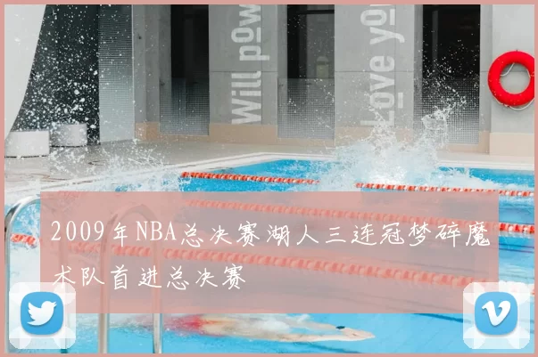 2009年NBA总决赛湖人三连冠梦碎魔术队首进总决赛