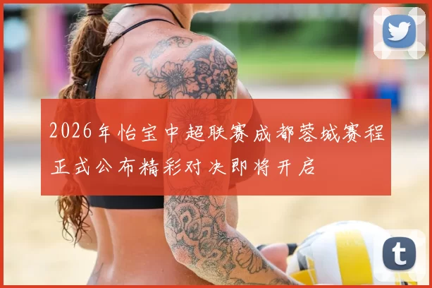 2026年怡宝中超联赛成都蓉城赛程正式公布精彩对决即将开启