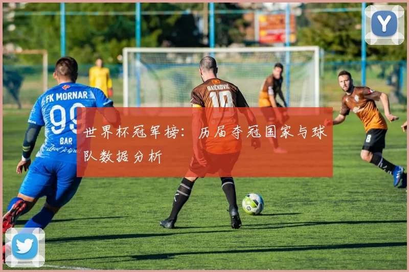 世界杯冠军榜：历届夺冠国家与球队数据分析
