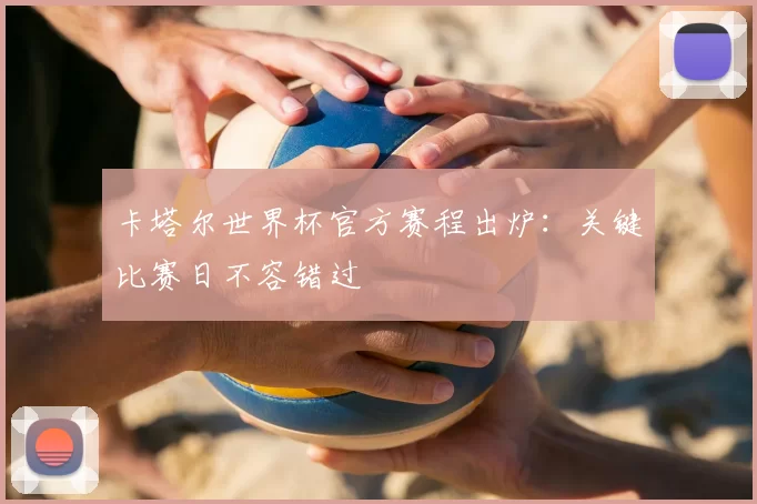卡塔尔世界杯官方赛程出炉:关键比赛日不容错过