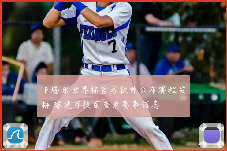 卡塔尔世界杯官方软件公布赛程安排 球迷可提前查看赛事信息