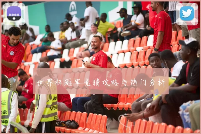 世界杯冠军竞猜攻略与热门分析
