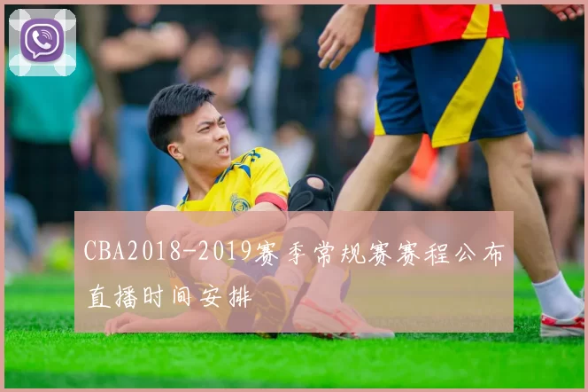 CBA2018-2019赛季常规赛赛程公布直播时间安排