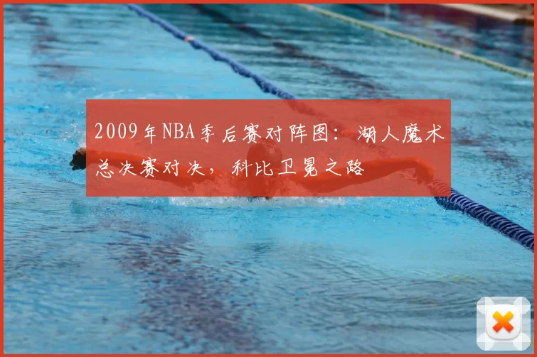 2009年NBA季后赛对阵图:湖人魔术总决赛对决,科比卫冕之路