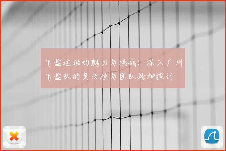 飞盘运动的魅力与挑战：深入广州飞盘队的灵活性与团队精神探讨