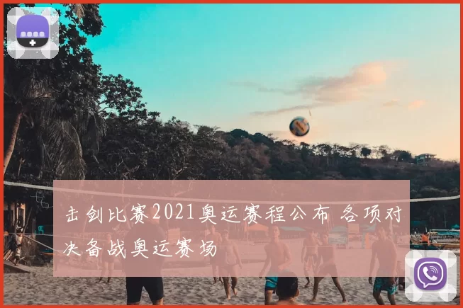 击剑比赛2021奥运赛程公布 各项对决备战奥运赛场