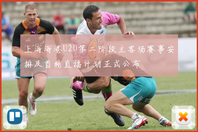 上海海港U20第二阶段主客场赛事安排及首轮直播计划正式公布