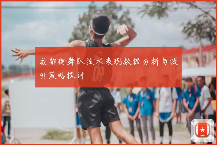 成都街舞队技术表现数据分析与提升策略探讨