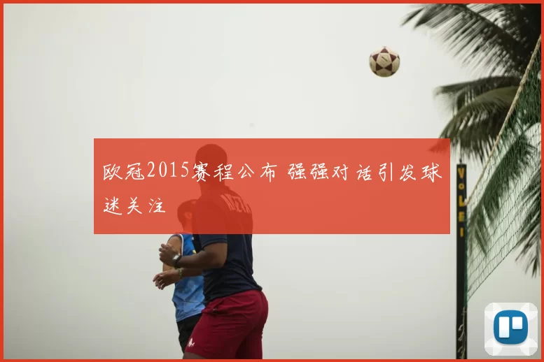 欧冠2015赛程公布 强强对话引发球迷关注