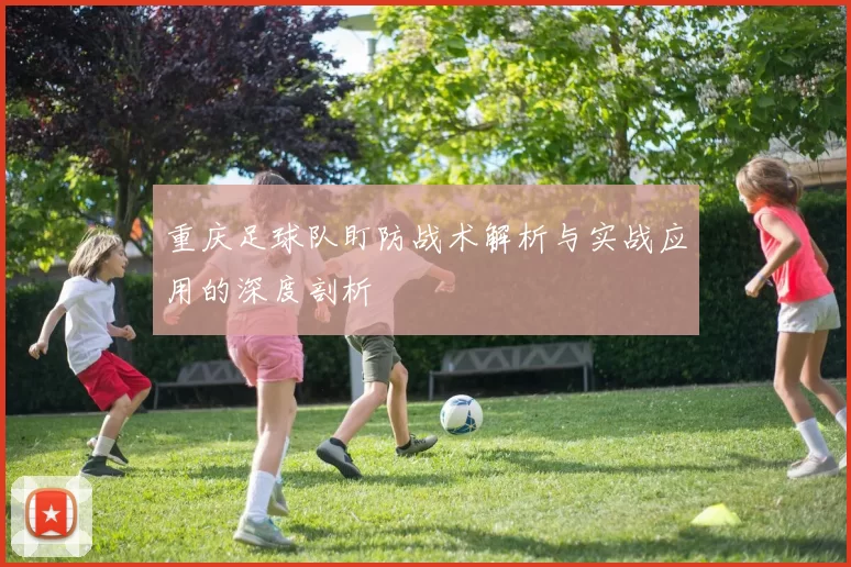 重庆足球队盯防战术解析与实战应用的深度剖析