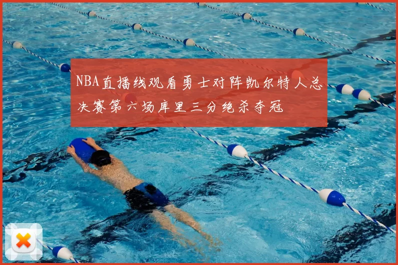 NBA直播线观看勇士对阵凯尔特人总决赛第六场库里三分绝杀夺冠