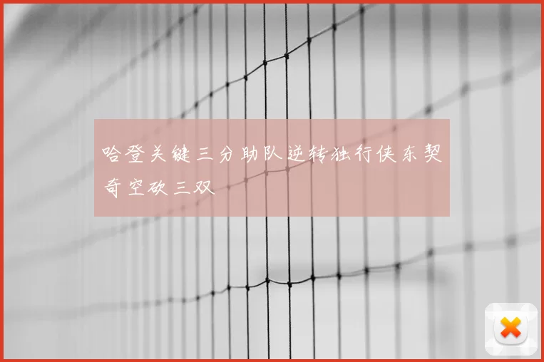 哈登关键三分助队逆转独行侠东契奇空砍三双