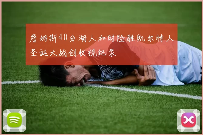 詹姆斯40分湖人加时险胜凯尔特人圣诞大战创收视纪录