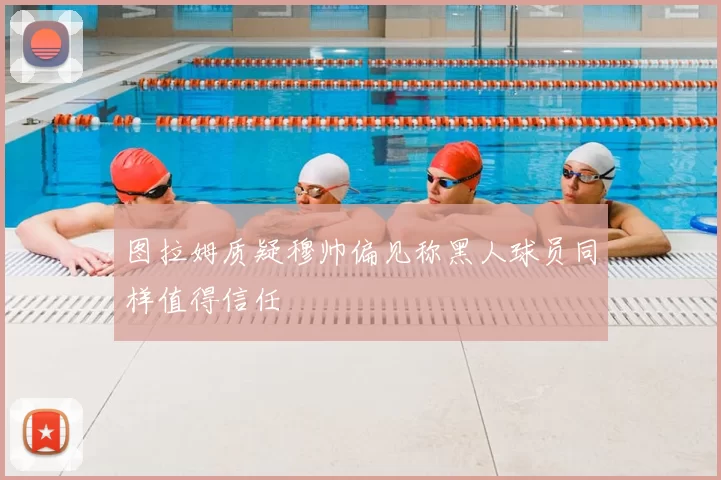 图拉姆质疑穆帅偏见称黑人球员同样值得信任