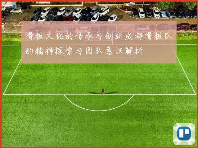 滑板文化的传承与创新成都滑板队的精神探索与团队意识解析