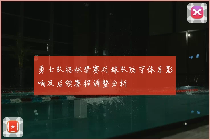 勇士队格林禁赛对球队防守体系影响及后续赛程调整分析
