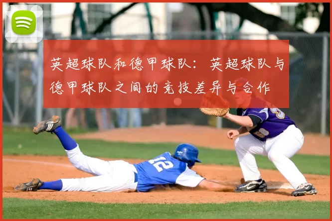 英超球队和德甲球队：英超球队与德甲球队之间的竞技差异与合作