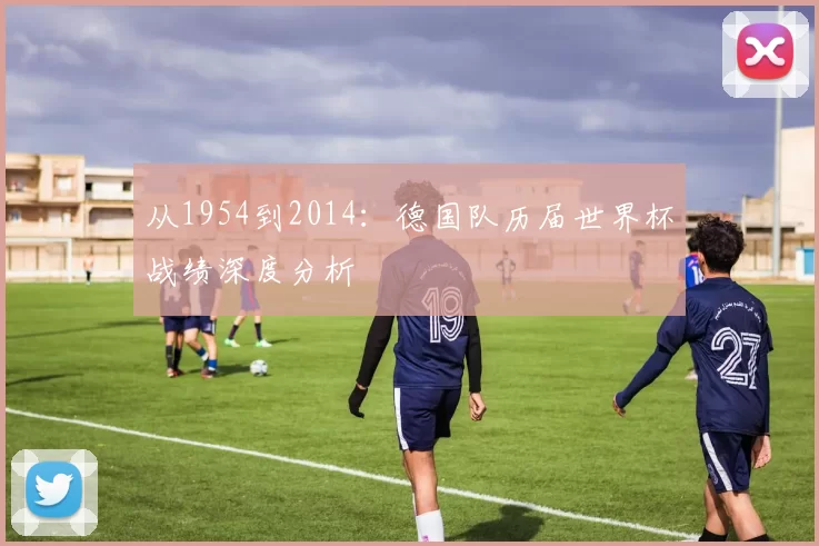 从1954到2014：德国队历届世界杯战绩深度分析