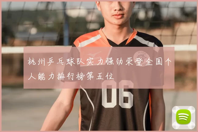 杭州乒乓球队实力强劲荣登全国个人能力排行榜第五位