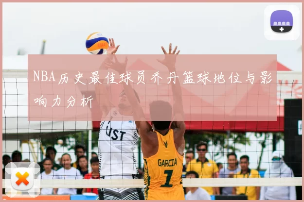 NBA历史最佳球员乔丹篮球地位与影响力分析