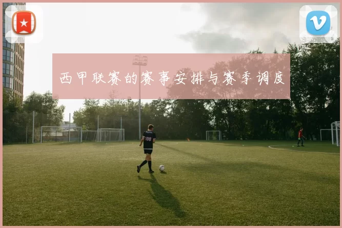 西甲联赛的赛事安排与赛季调度